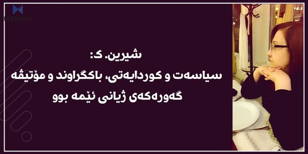 شیرین.ك: سیاسەت و كوردایەتی، باكگراوند و مۆتیڤە گەورەكەی ژیانی ئێمە بوو